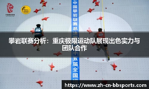 攀岩联赛分析：重庆极限运动队展现出色实力与团队合作