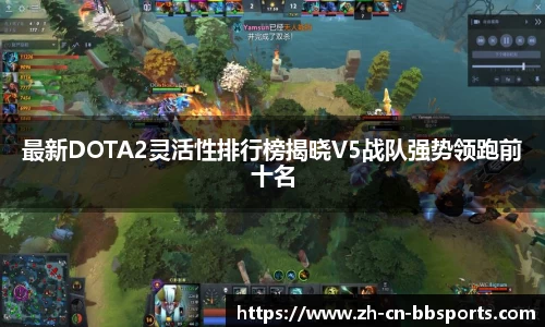 最新DOTA2灵活性排行榜揭晓V5战队强势领跑前十名